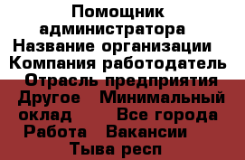 Помощник администратора › Название организации ­ Компания-работодатель › Отрасль предприятия ­ Другое › Минимальный оклад ­ 1 - Все города Работа » Вакансии   . Тыва респ.